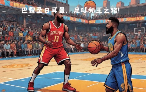 九游-哈登连续七场比赛得分超过大胜，巴黎圣日耳曼挑战极限！的简单介绍